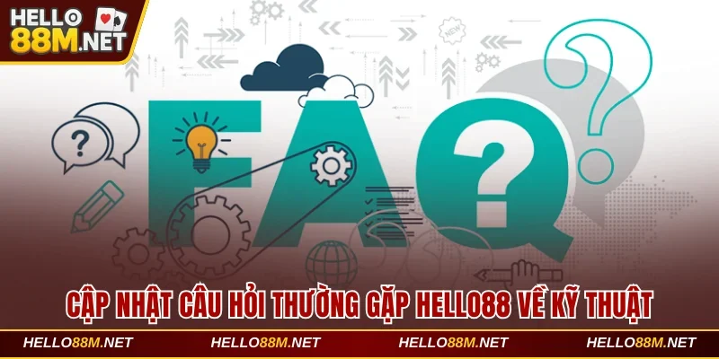 Cập nhật câu hỏi thường gặp Hello88 về kỹ thuật