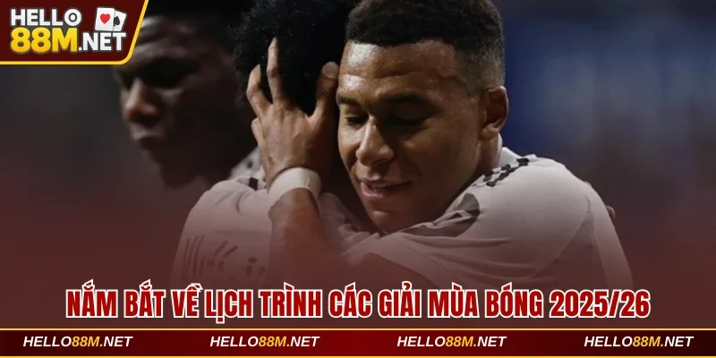 Nắm bắt về lịch trình các giải mùa bóng 2025/26 tại Hello88