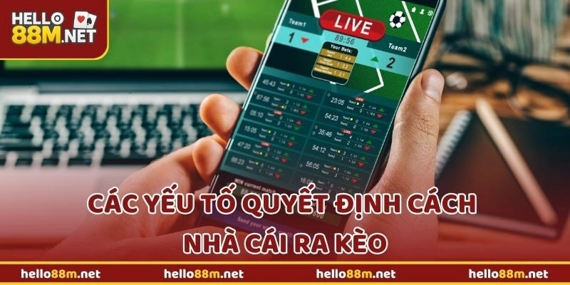 Các yếu tố quyết định cách nhà cái ra kèo tại Hello88